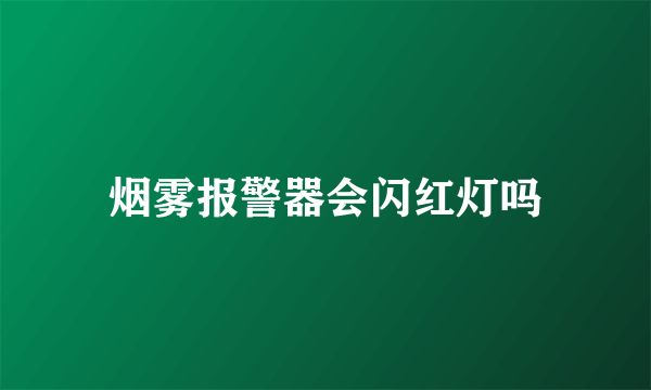 烟雾报警器会闪红灯吗