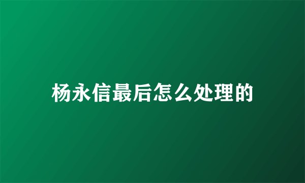 杨永信最后怎么处理的