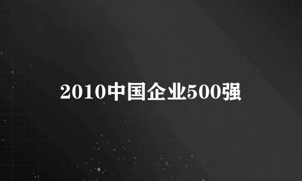 2010中国企业500强