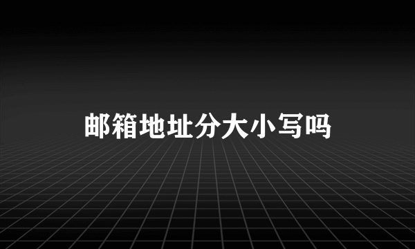 邮箱地址分大小写吗