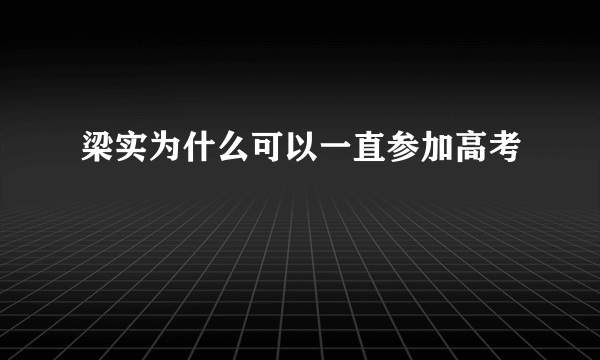 梁实为什么可以一直参加高考