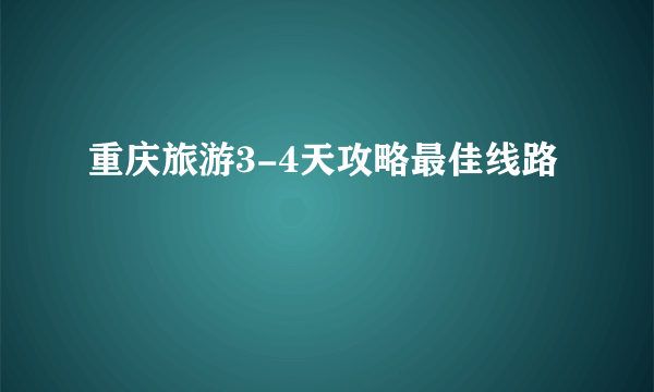 重庆旅游3-4天攻略最佳线路