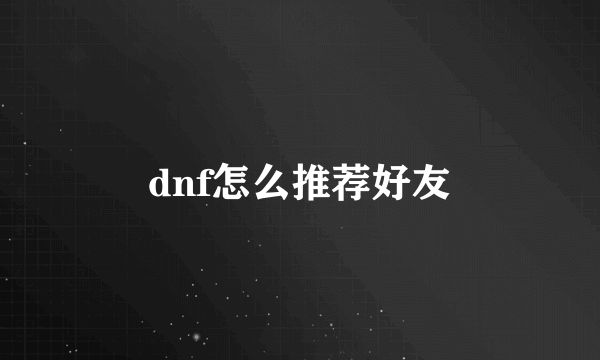 dnf怎么推荐好友