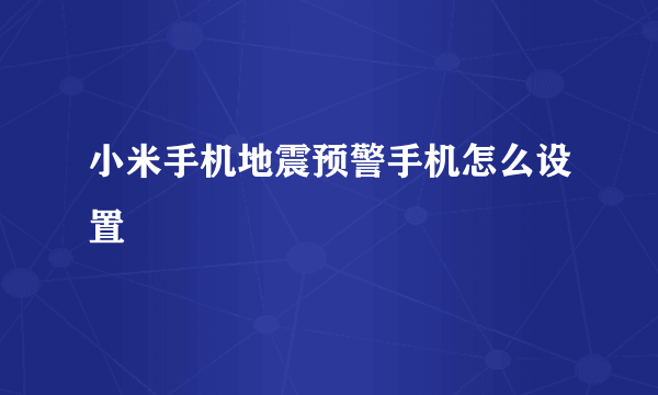 小米手机地震预警手机怎么设置