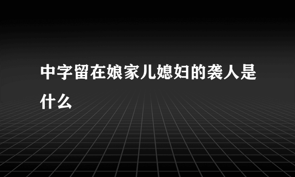 中字留在娘家儿媳妇的袭人是什么