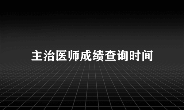 主治医师成绩查询时间