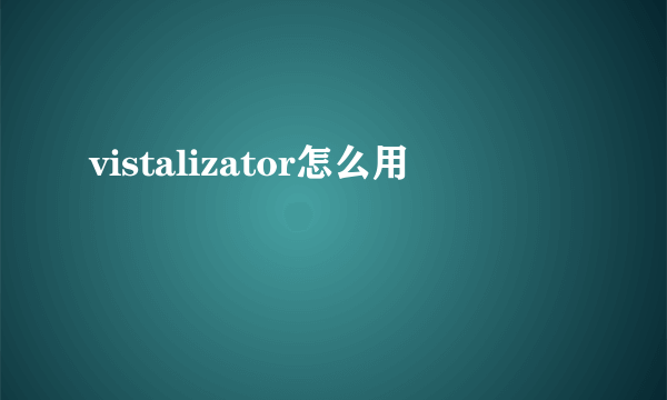 vistalizator怎么用