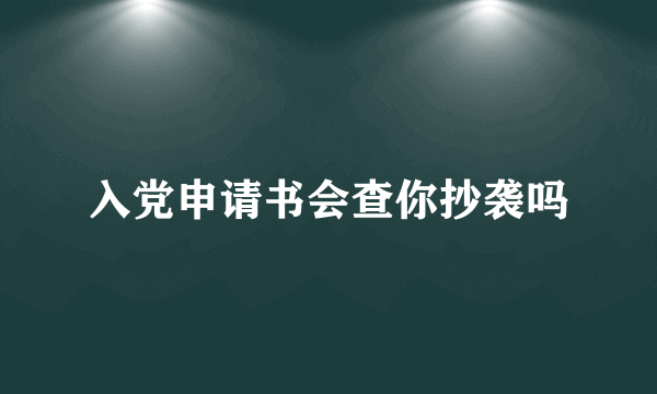 入党申请书会查你抄袭吗