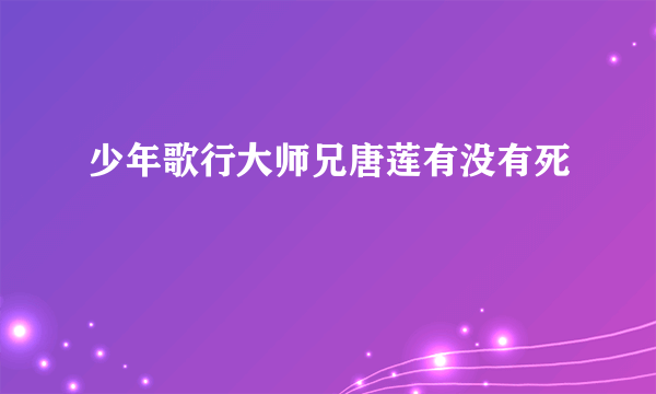 少年歌行大师兄唐莲有没有死