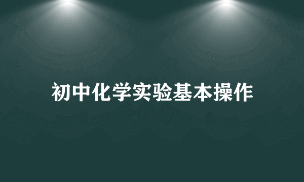 初中化学实验基本操作