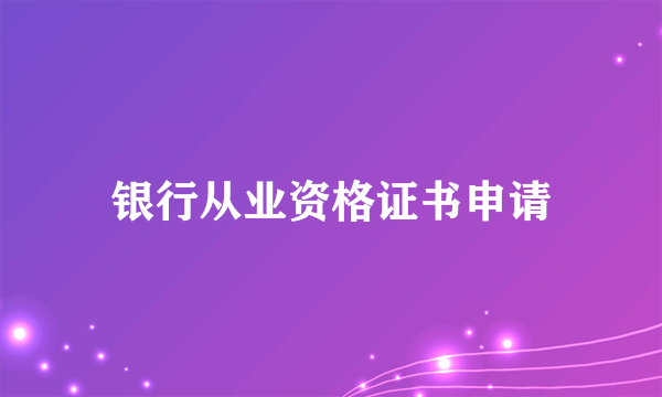 银行从业资格证书申请