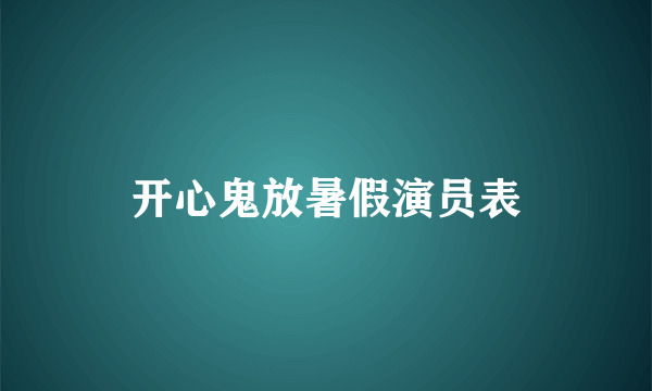 开心鬼放暑假演员表