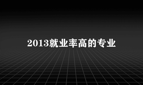 2013就业率高的专业