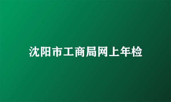 沈阳市工商局网上年检