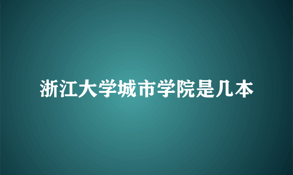 浙江大学城市学院是几本