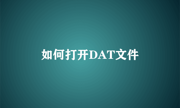 如何打开DAT文件