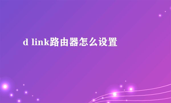 d link路由器怎么设置