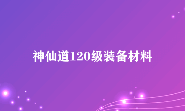 神仙道120级装备材料