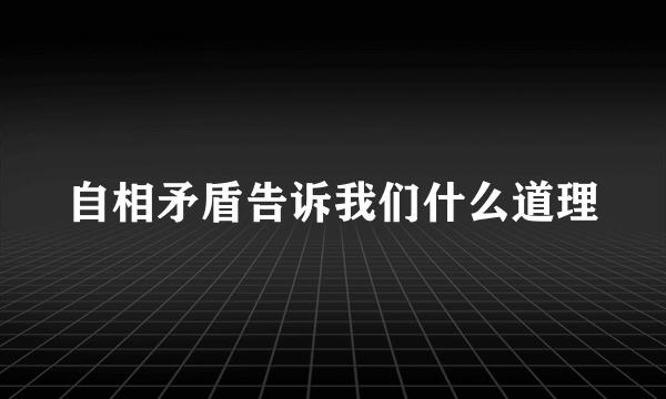 自相矛盾告诉我们什么道理