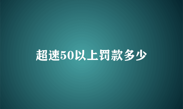 超速50以上罚款多少