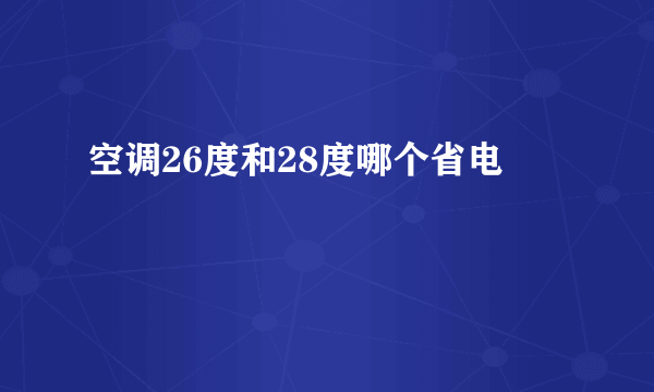 空调26度和28度哪个省电