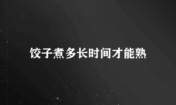 饺子煮多长时间才能熟