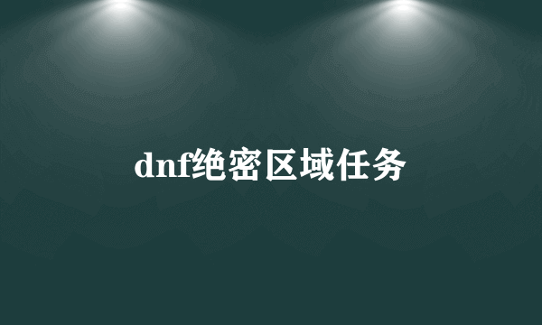 dnf绝密区域任务