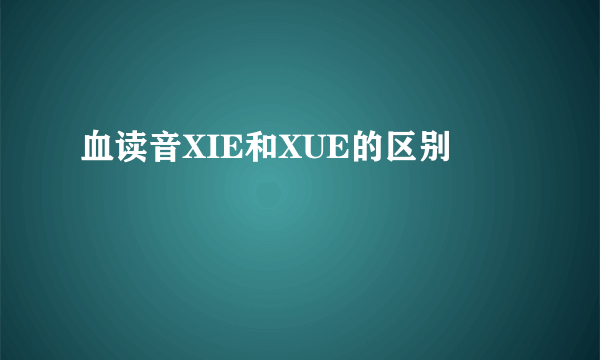 血读音XIE和XUE的区别