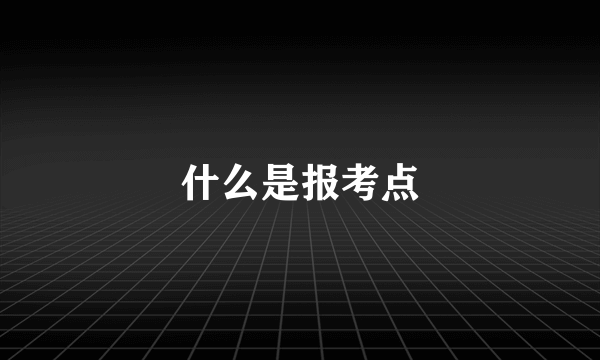 什么是报考点