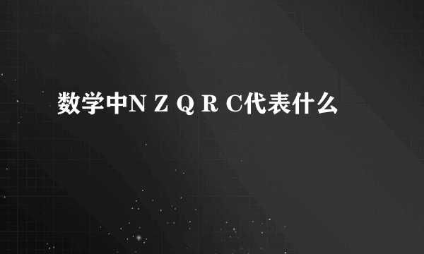 数学中N Z Q R C代表什么