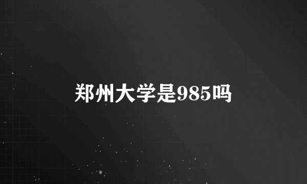 郑州大学是985吗