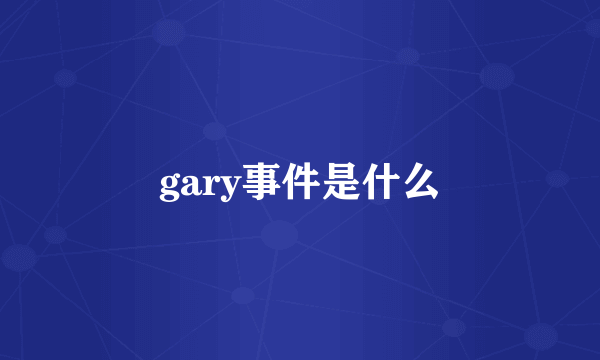 gary事件是什么