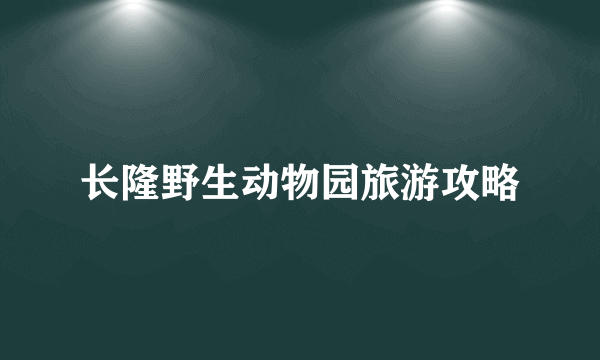 长隆野生动物园旅游攻略