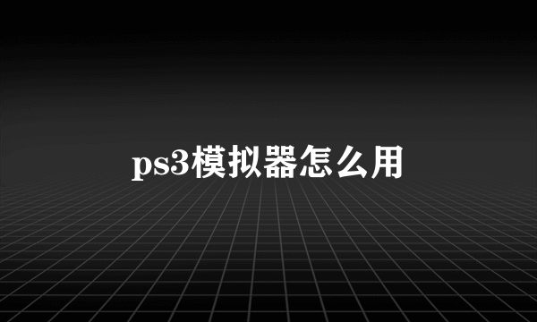 ps3模拟器怎么用