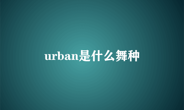 urban是什么舞种