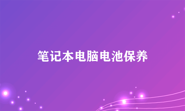 笔记本电脑电池保养