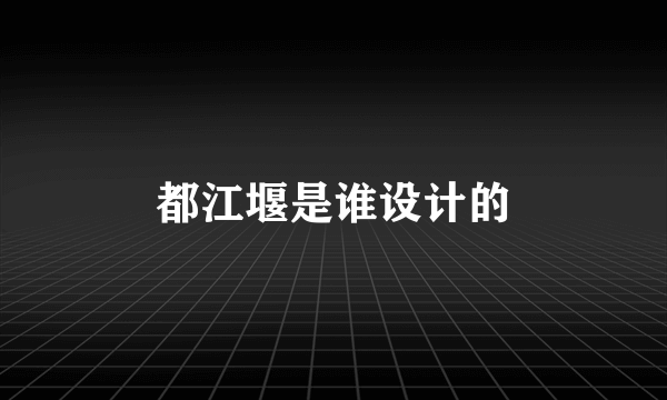 都江堰是谁设计的