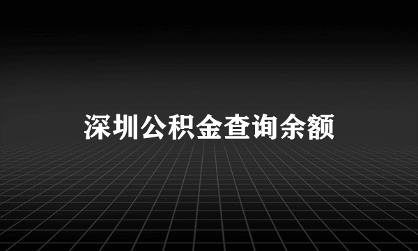 深圳公积金查询余额