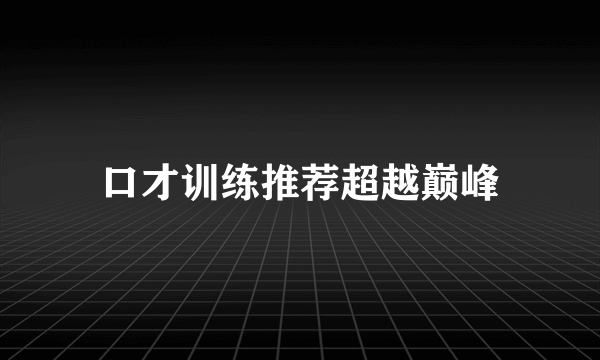 口才训练推荐超越巅峰