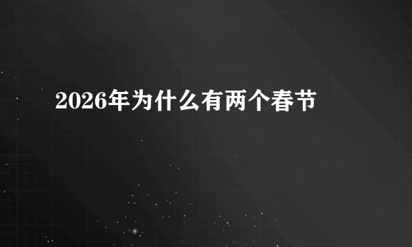 2026年为什么有两个春节