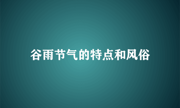 谷雨节气的特点和风俗