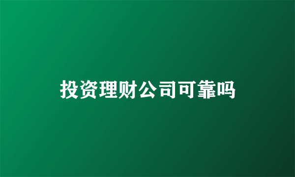 投资理财公司可靠吗