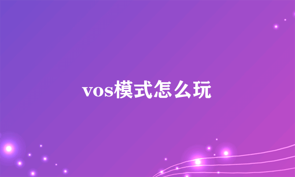 vos模式怎么玩