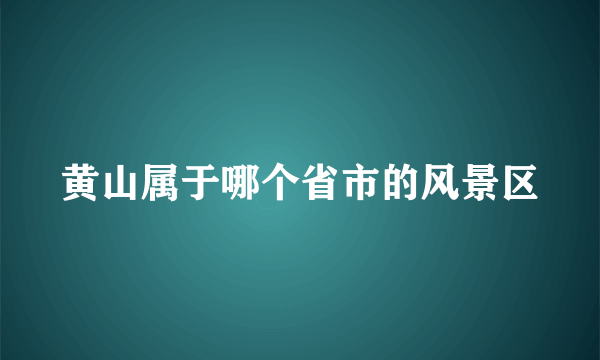 黄山属于哪个省市的风景区