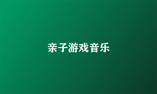 亲子游戏音乐