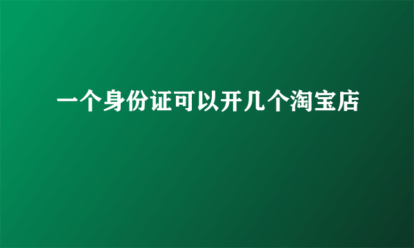 一个身份证可以开几个淘宝店