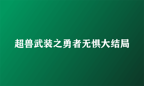 超兽武装之勇者无惧大结局