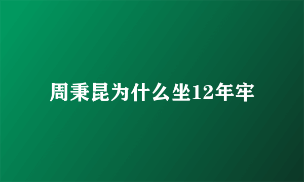 周秉昆为什么坐12年牢