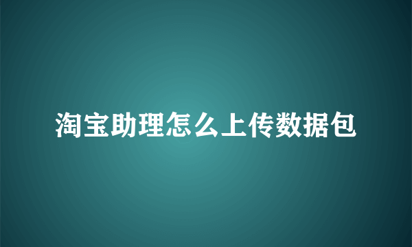 淘宝助理怎么上传数据包