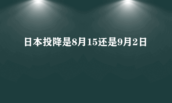 日本投降是8月15还是9月2日